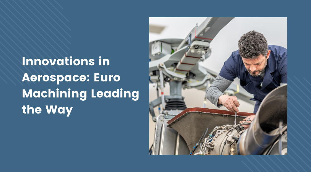 Innovations in Aerospace: Euro Machining Leading the Way