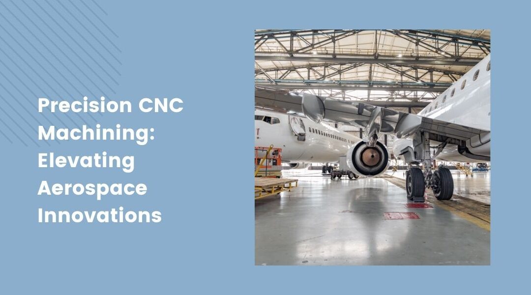 Precision CNC Machining: Elevating Aerospace Innovations