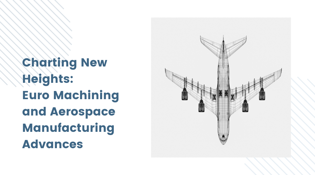 Charting New Heights: Euro Machining and Aerospace Manufacturing Advances