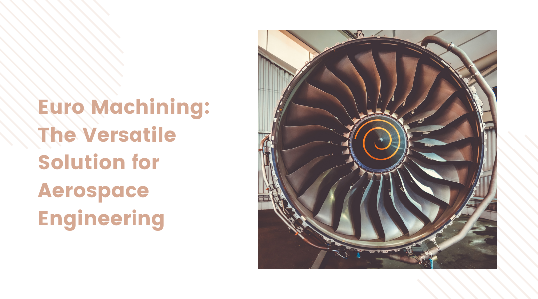 Euro Machining: The Versatile Solution for Aerospace Engineering