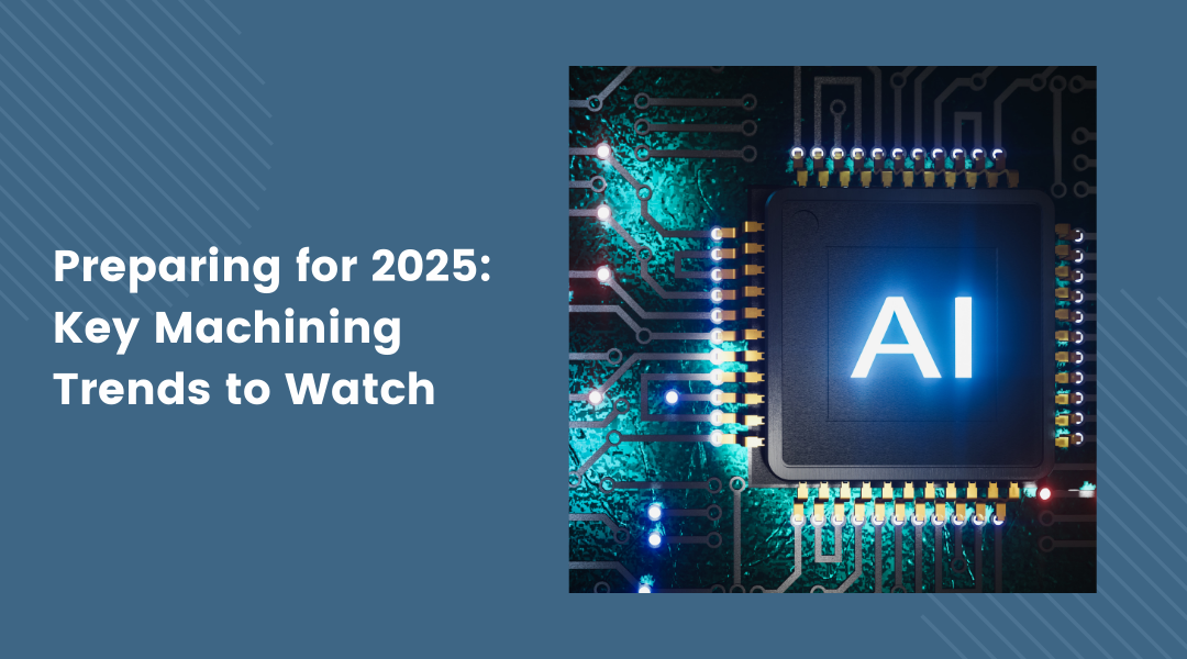 Preparing for 2025: Key Machining Trends to Watch