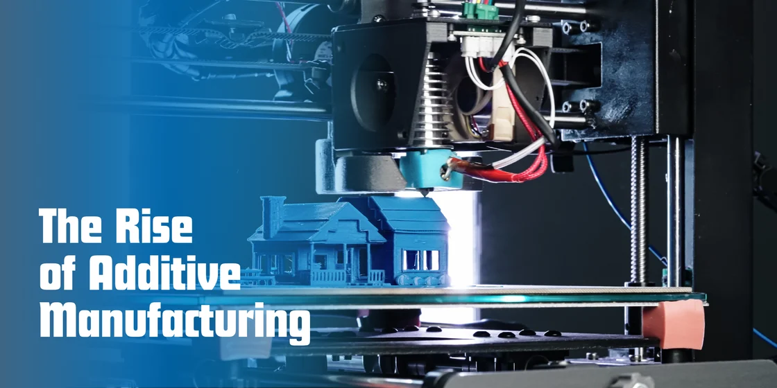 The Rise of Additive Manufacturing