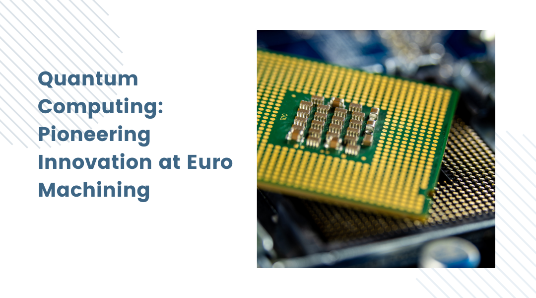Quantum Computing: Pioneering Innovation at Euro Machining | Santa Clara, CA