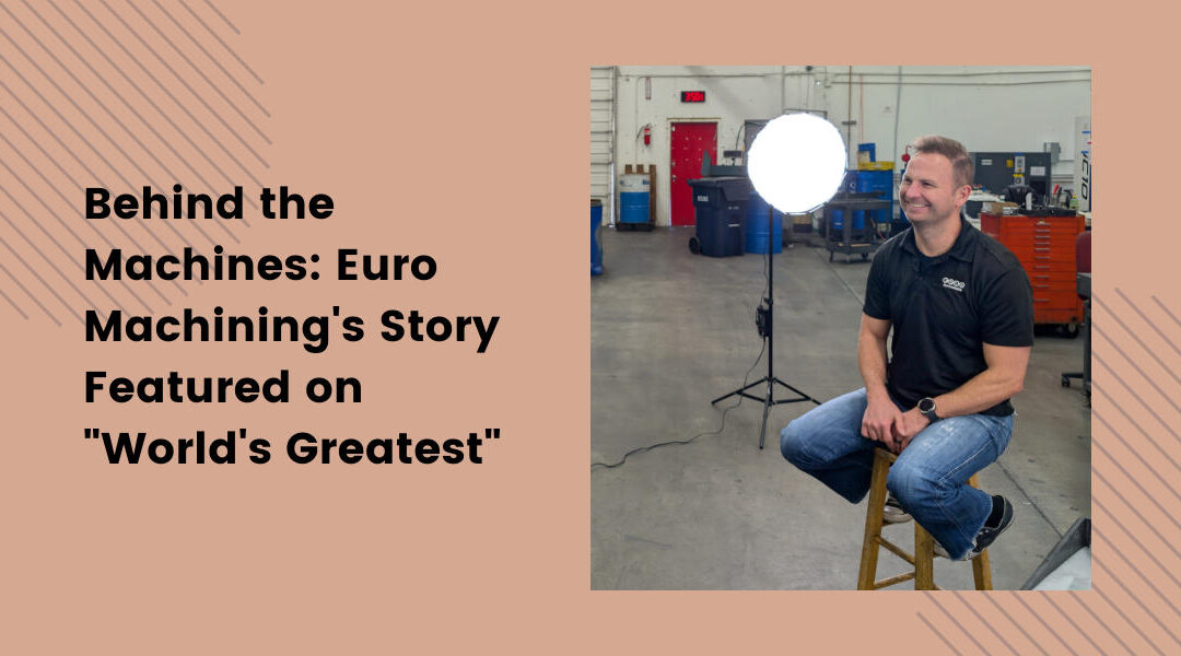 Behind the Machines: Euro Machining’s Story Featured on “World’s Greatest”