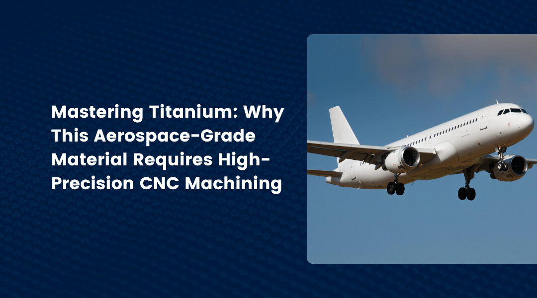 Mastering Titanium: Why This Aerospace-Grade Material Requires High-Precision CNC Machining