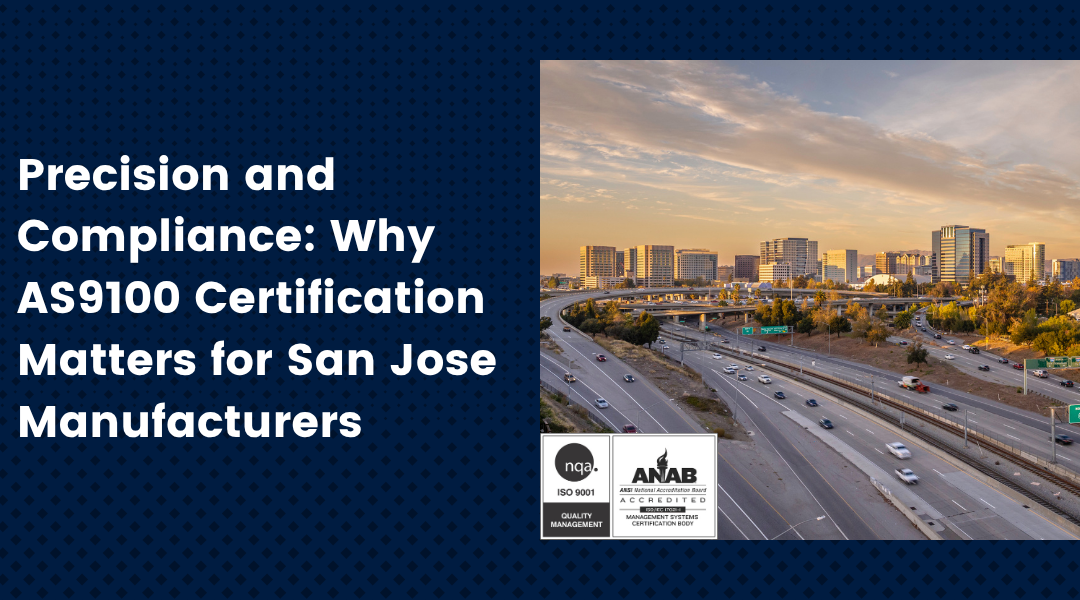 Precision and Compliance: Why AS9100 Certification Matters for San Jose Manufacturers