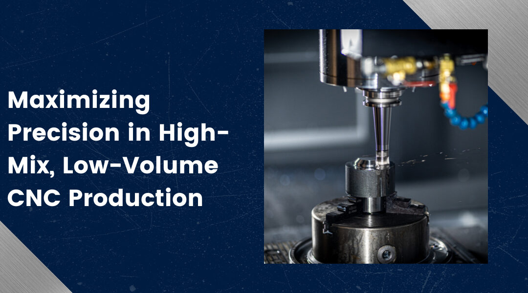 Maximizing Precision in High-Mix, Low-Volume CNC Production