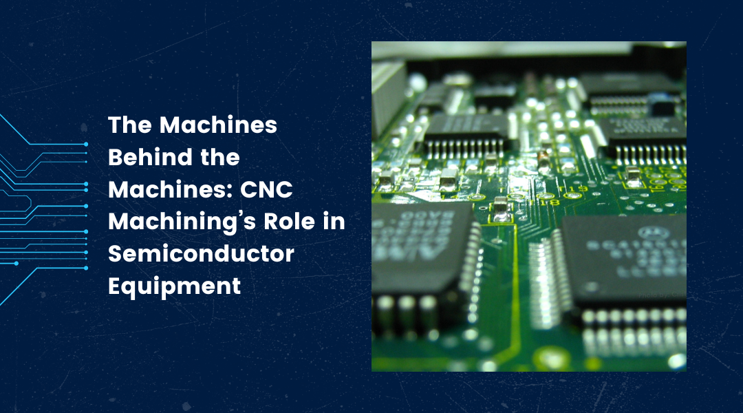 The Machines Behind the Machines: CNC Machining's Role in Semiconductor Equipment